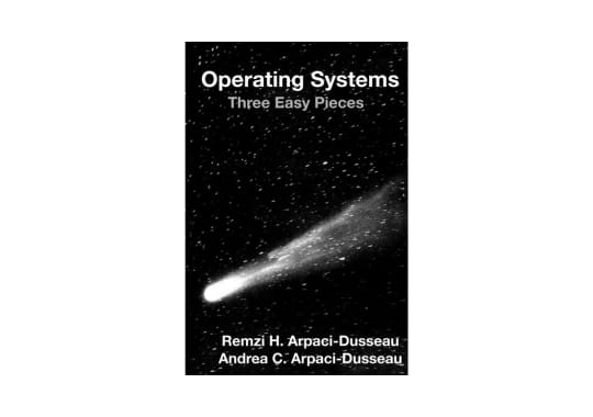 Operating-Systems:-Three-Easy-Pieces-by-Remzi-H.-Arpaci-Dusseau-and-Andrea-C.-Arpaci-Dusseau